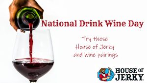 The words National Drink Wine Day at the top with Try these House of Jerky and wine pairings underneath it. On the left hand side is a hand pouring red wine into a glass and the bottom right is the House of Jerky logo